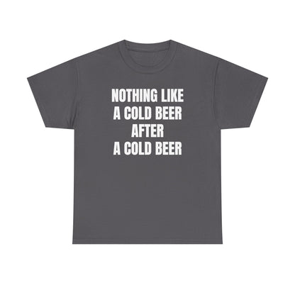 Nothing Like A Cold Beer After A Cold Beer Unisex Heavy Cotton Tee