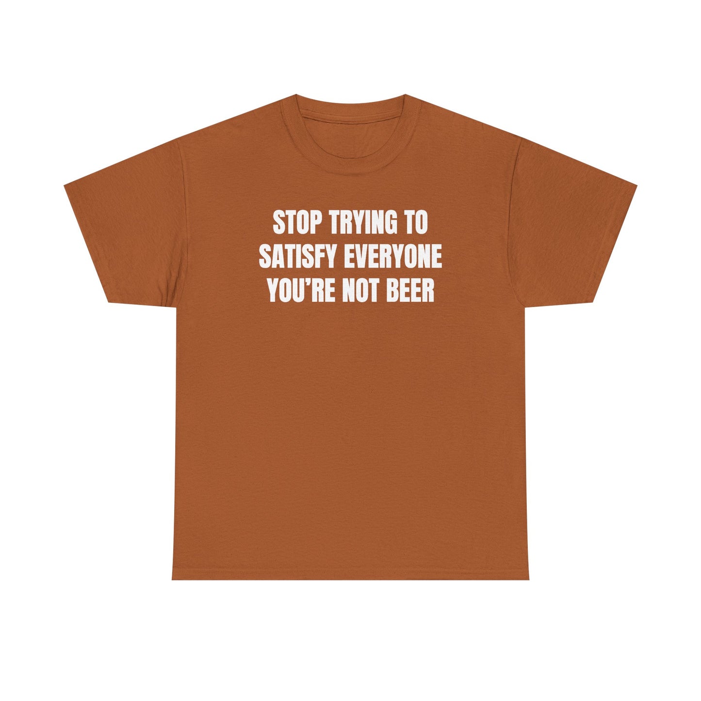 Stop Trying to Make Everyone Happy You're Not Beer Unisex Heavy Cotton Tee