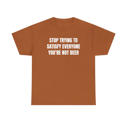 Stop Trying to Make Everyone Happy You're Not Beer Unisex Heavy Cotton Tee