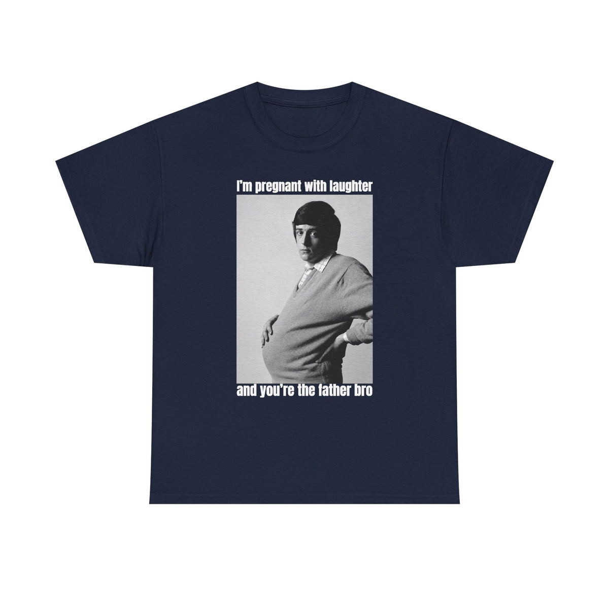 I'm Pregnant With Laughter and You're the Father Bro Unisex Heavy Cotton Tee