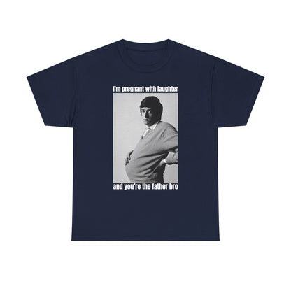 I'm Pregnant With Laughter and You're the Father Bro Unisex Heavy Cotton Tee