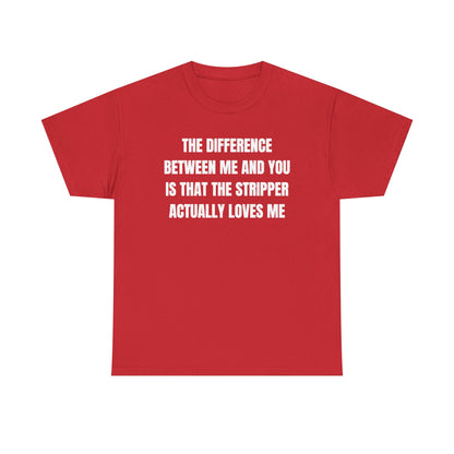 The Difference Between Me And You Is That The Stripper Actually Loves Me Unisex Heavy Cotton Tee
