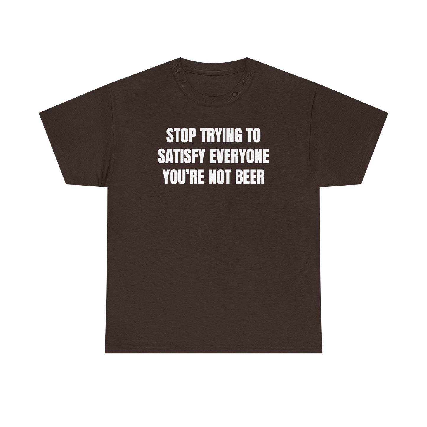 Stop Trying to Make Everyone Happy You're Not Beer Unisex Heavy Cotton Tee