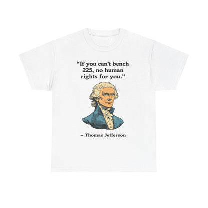 If You Can't Bench 225 No Human Rights For You Thomas Jefferson Unisex Heavy Cotton Tee