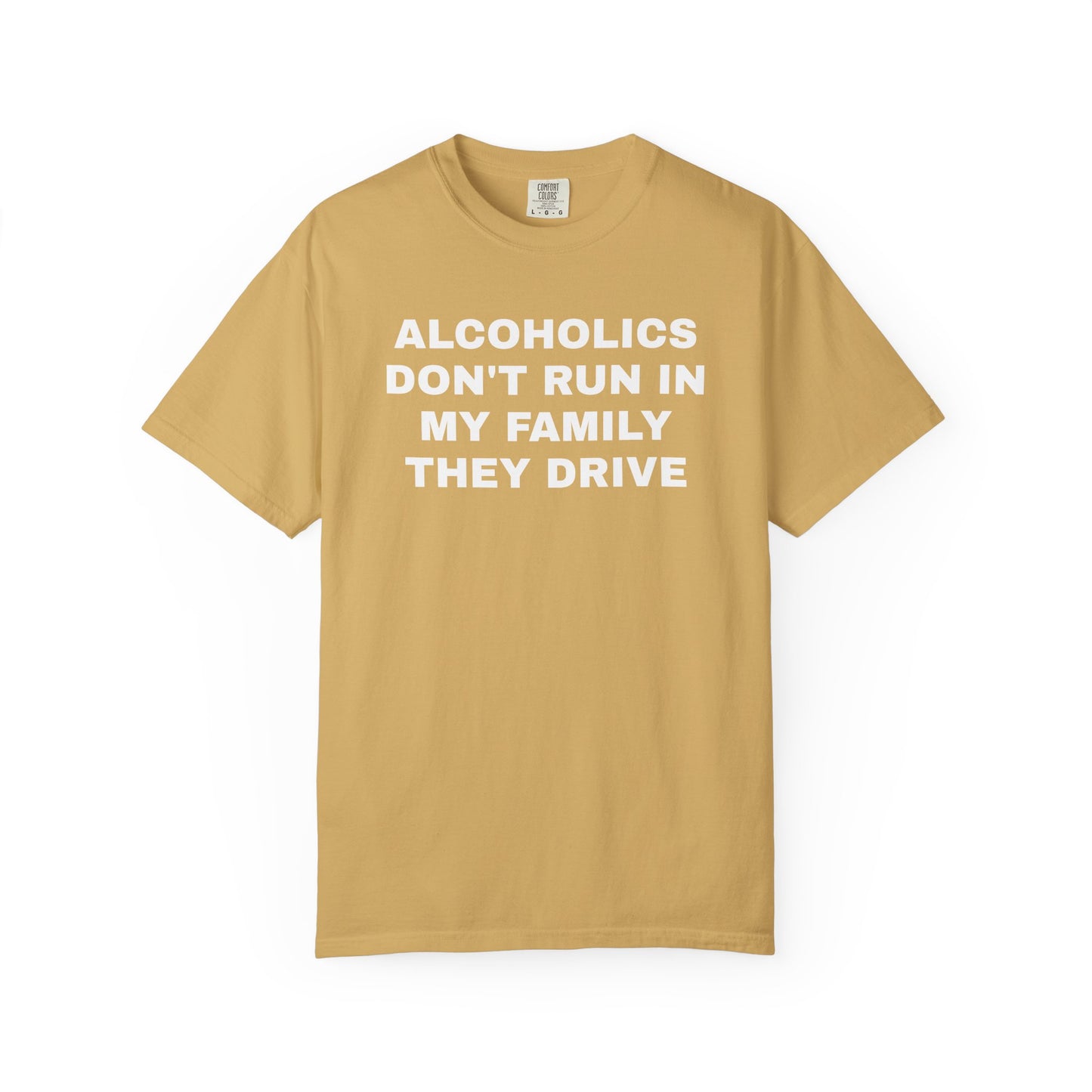 Alcoholics Don't Run in my Family They Drive Unisex Garment Dyed Comfort Colors T shirt