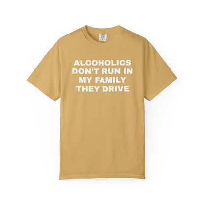 Alcoholics Don't Run in my Family They Drive Unisex Garment Dyed Comfort Colors T shirt