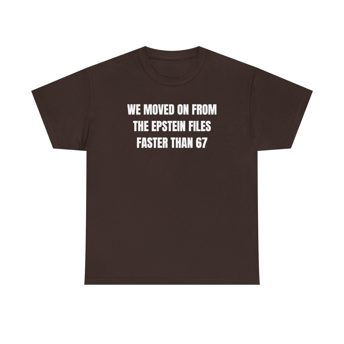 We Moved On From The Epstein Files Faster Than 67 Unisex Heavy Cotton Tee