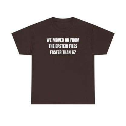 We Moved On From The Epstein Files Faster Than 67 Unisex Heavy Cotton Tee
