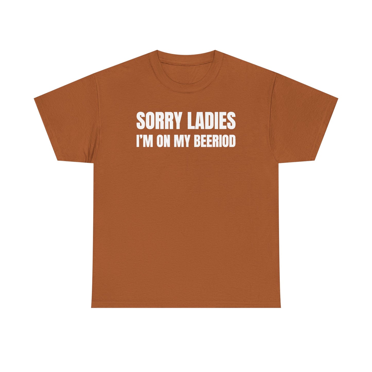 Sorry Ladies I'm On My Beeriod Unisex Heavy Cotton Tee