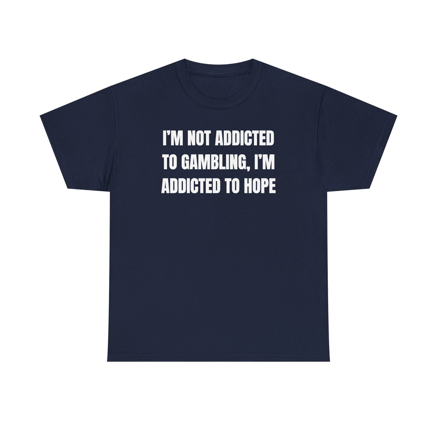 I'm Not Addicted to Gambling I'm Addicted to Hope Unisex Heavy Cotton Tee