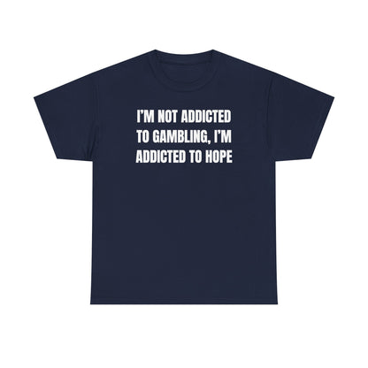 I'm Not Addicted to Gambling I'm Addicted to Hope Unisex Heavy Cotton Tee