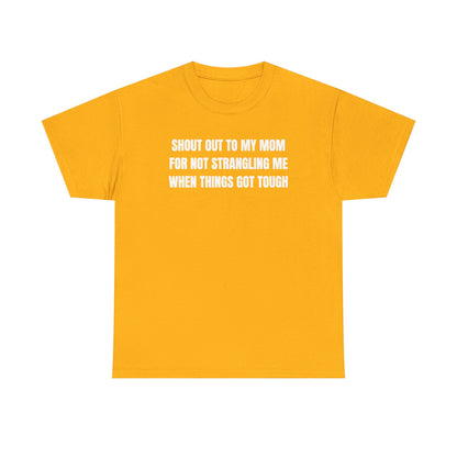 Shoutout to My Mom For Not Strangling Me When Things GOT Tough Unisex Heavy Cotton Tee