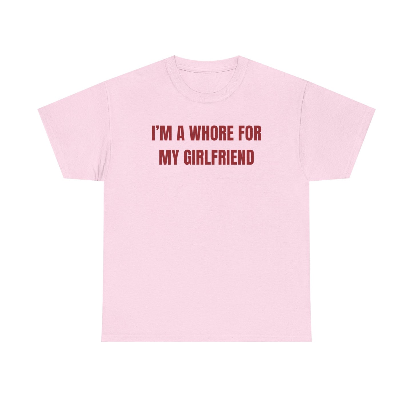 I'm A Whore For My Girlfriend Unisex Heavy Cotton Tee