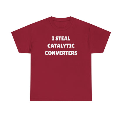 I Steal Catalytic Converters Unisex Heavy Cotton Tee - Funny Shirt - Joke - Gift for Men and Women