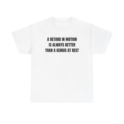 A Retard In Motion Is Always Better Than A Genius At Rest Unisex Heavy Cotton Tee