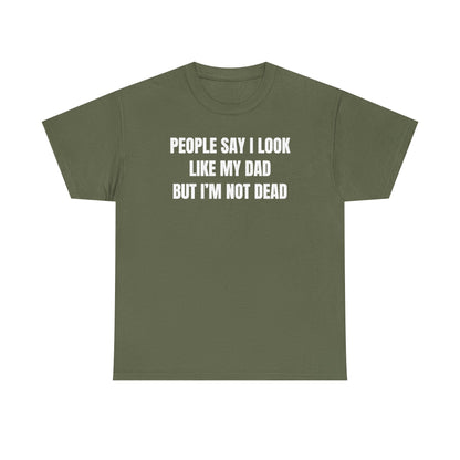 People Say I Look Like My Dad But I'm Not Dead Unisex Heavy Cotton Tee - Funny Shirt - Joke - Dark Humor Family - Gift for Men and Women