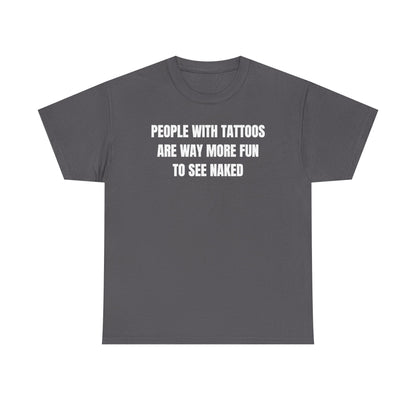 People With Tattoos Are Way More Fun To See Naked Unisex Heavy Cotton Tee