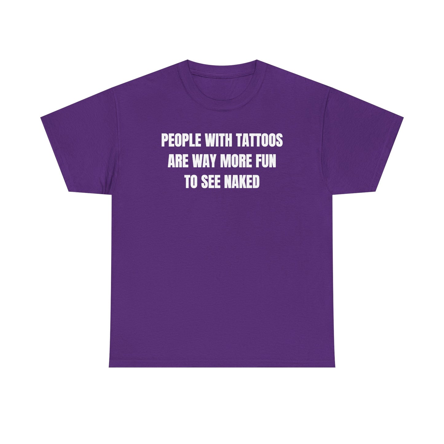 People With Tattoos Are Way More Fun To See Naked Unisex Heavy Cotton Tee