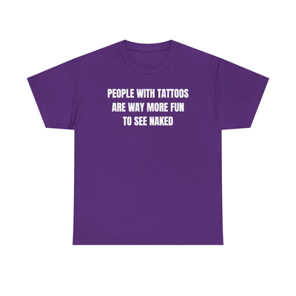 People With Tattoos Are Way More Fun To See Naked Unisex Heavy Cotton Tee