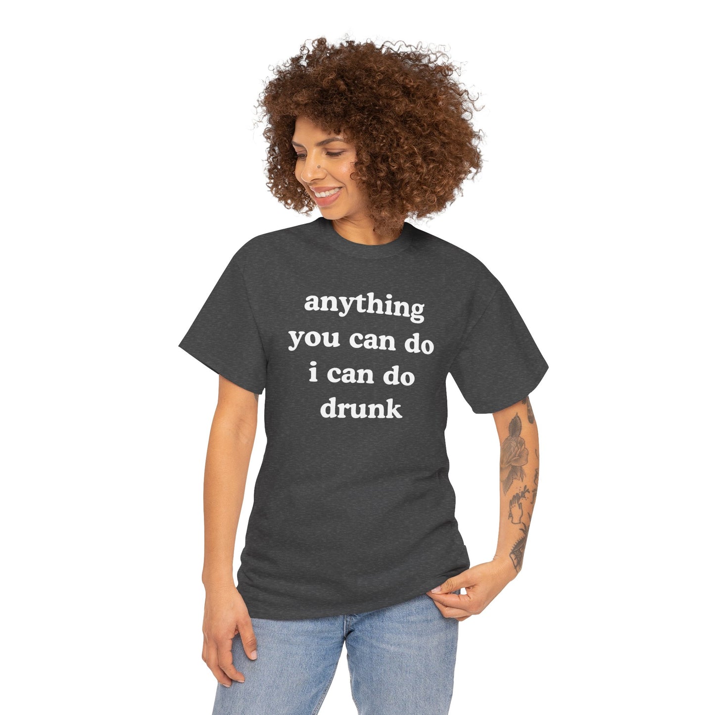 Anything You Can Do I Can Do Drunk Unisex Heavy Cotton Tee - Funny Shirt - Joke - Bar - Gift for Men and Women