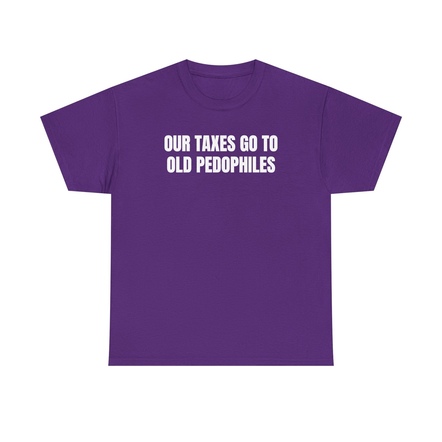 Our Taxes Go To Old Pedophiles Unisex Heavy Cotton Tee