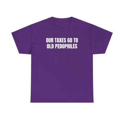 Our Taxes Go To Old Pedophiles Unisex Heavy Cotton Tee