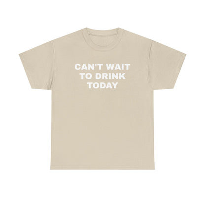 Can't Wait to Drink Today Unisex Heavy Cotton Tee