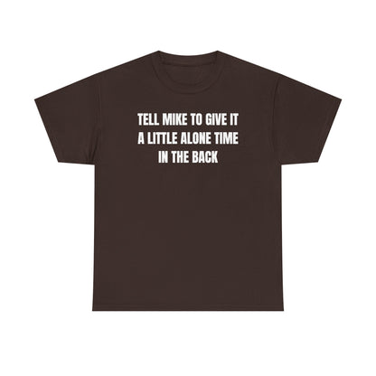 Tell Mike to Give it a Little Alone Time in the Back Unisex Heavy Cotton Tee
