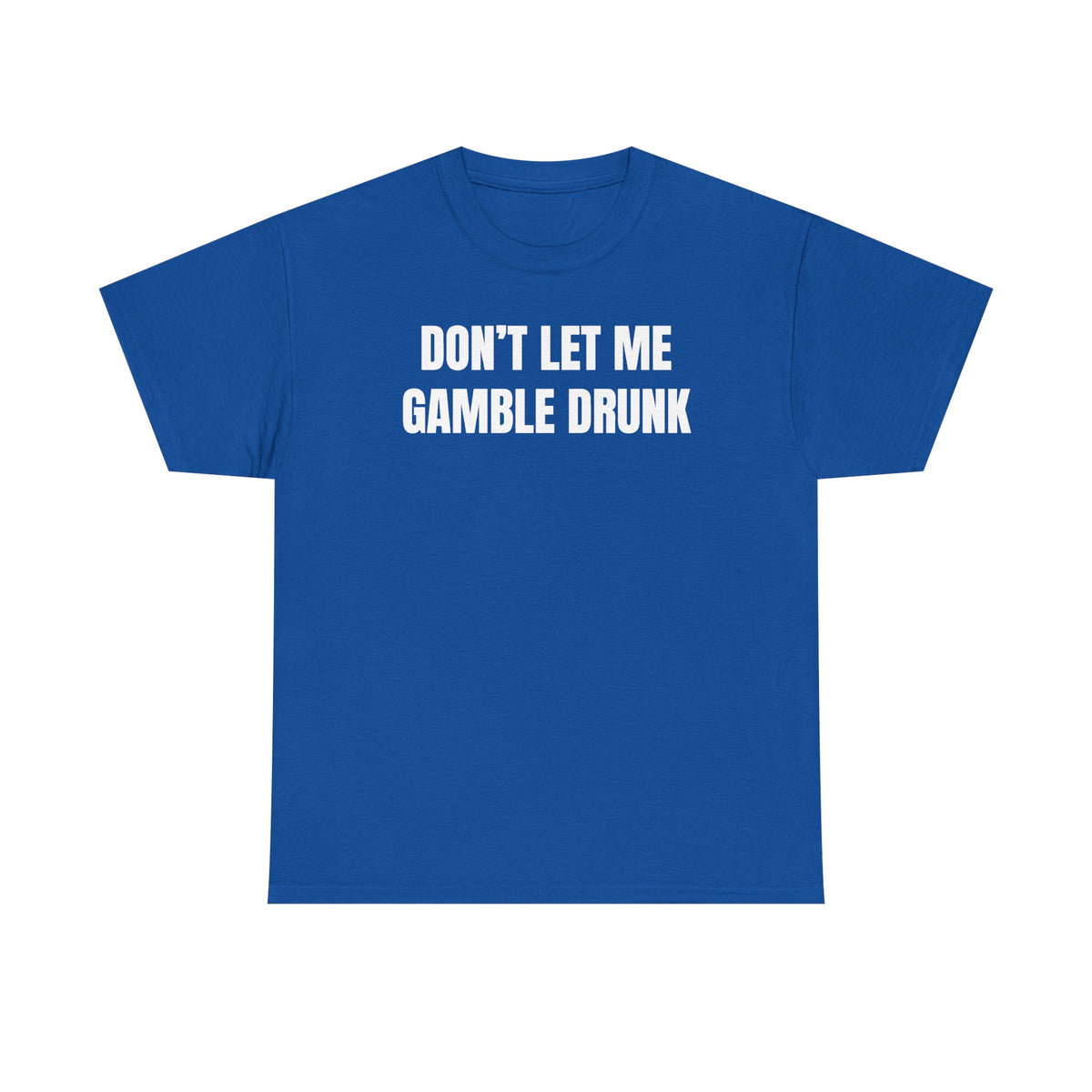Don't Let Me Gamble Drunk Unisex Heavy Cotton Tee