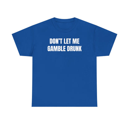 Don't Let Me Gamble Drunk Unisex Heavy Cotton Tee