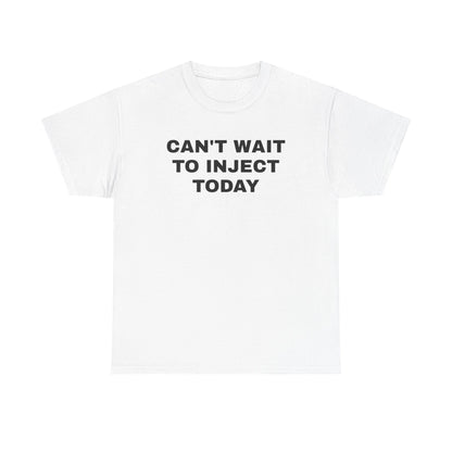 Can't Wait to Inject Today Unisex Heavy Cotton Tee