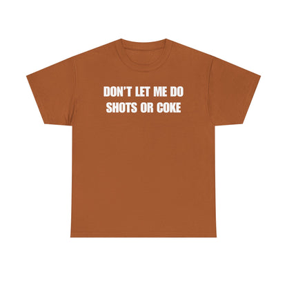 Don't Let Me Do Shots or Coke Unisex Heavy Cotton Tee