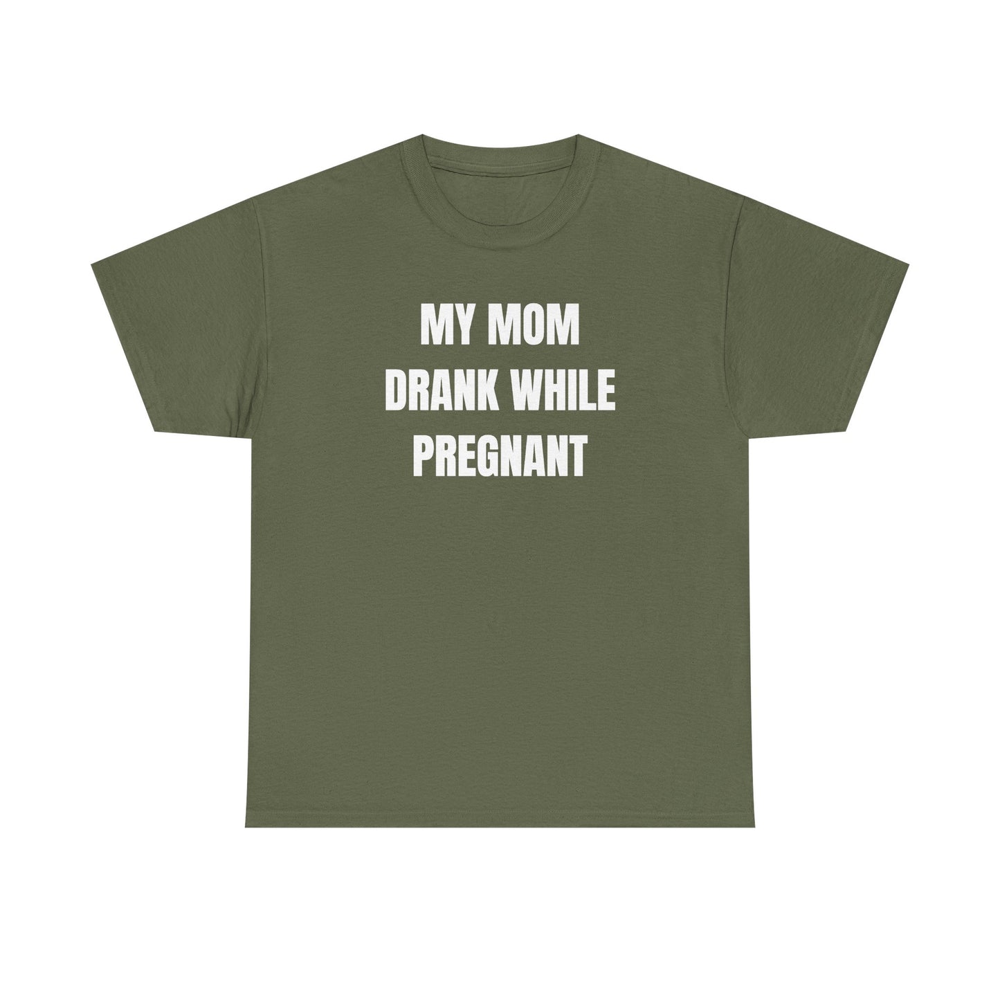 My Mom Drank While Pregnant Unisex Heavy Cotton Tee