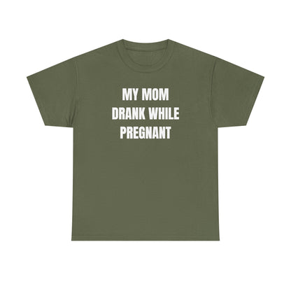 My Mom Drank While Pregnant Unisex Heavy Cotton Tee