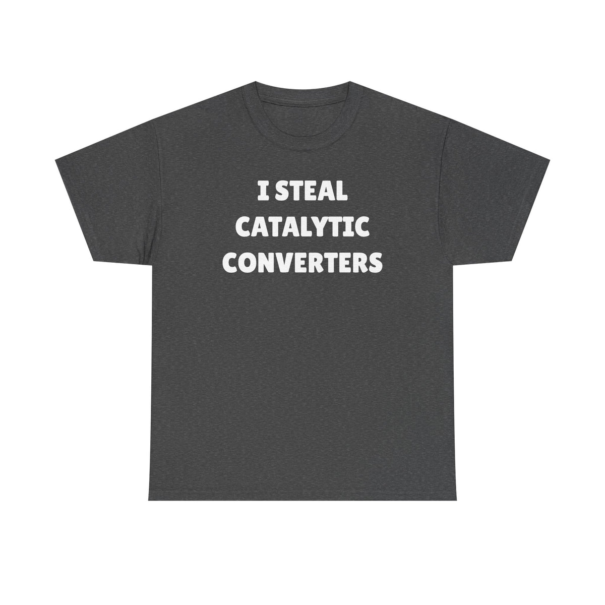 I Steal Catalytic Converters Unisex Heavy Cotton Tee - Funny Shirt - Joke - Gift for Men and Women