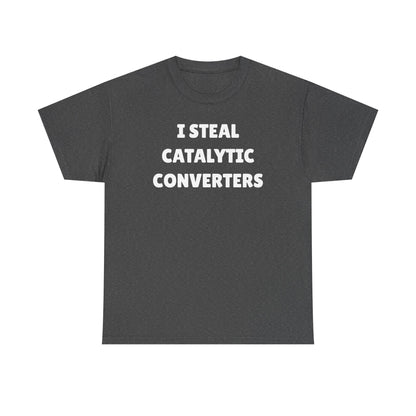 I Steal Catalytic Converters Unisex Heavy Cotton Tee - Funny Shirt - Joke - Gift for Men and Women
