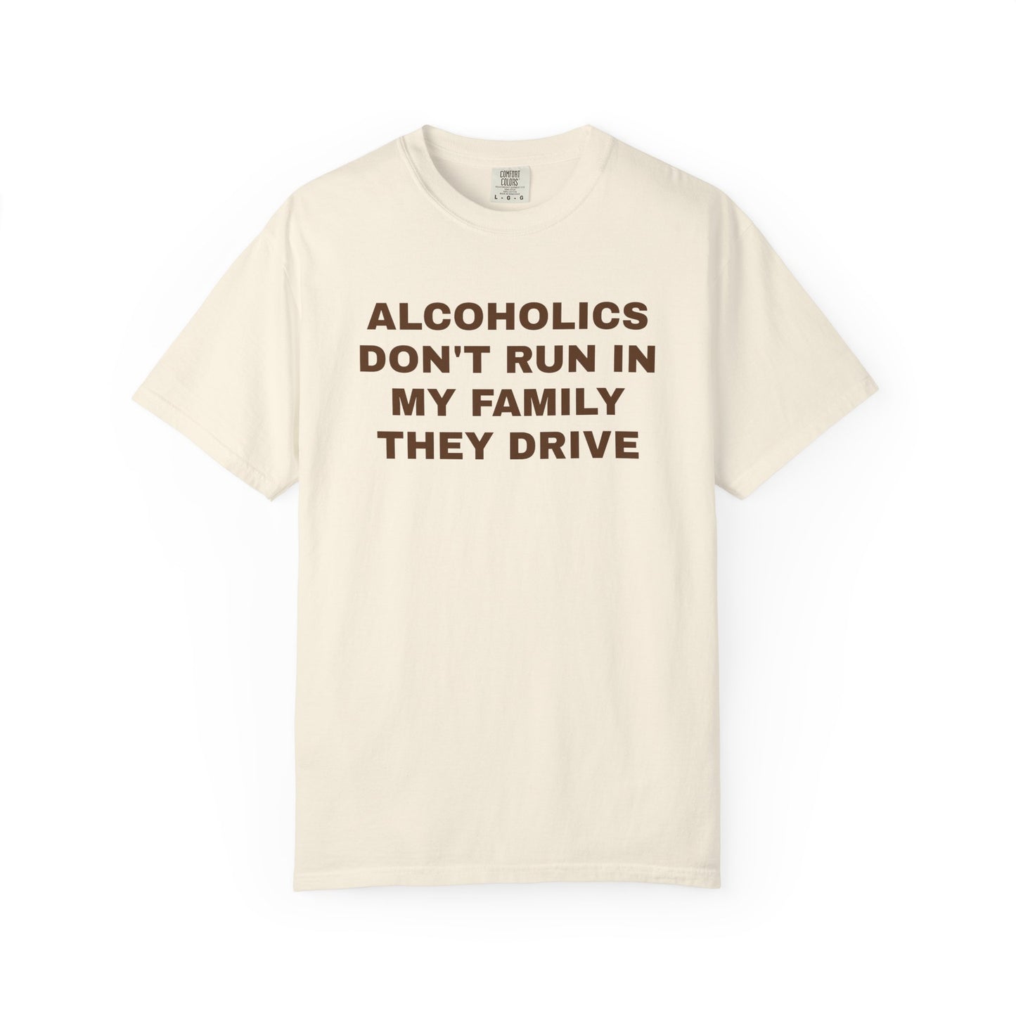 Alcoholics Don't Run in my Family They Drive Unisex Garment Dyed Comfort Colors T shirt