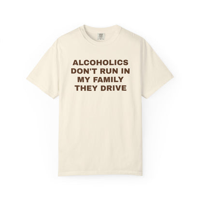 Alcoholics Don't Run in my Family They Drive Unisex Garment Dyed Comfort Colors T shirt