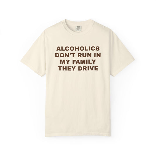 Alcoholics Don't Run in my Family They Drive Unisex Garment Dyed Comfort Colors T shirt