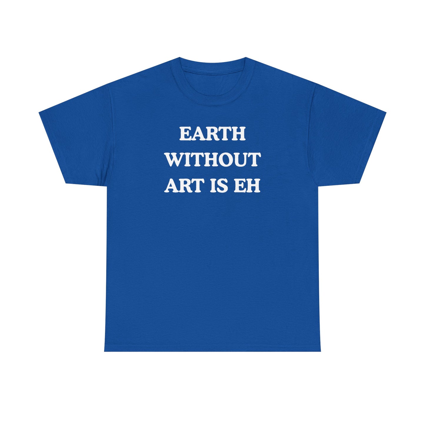 Earth Without Art is Eh Unisex Heavy Cotton Tee