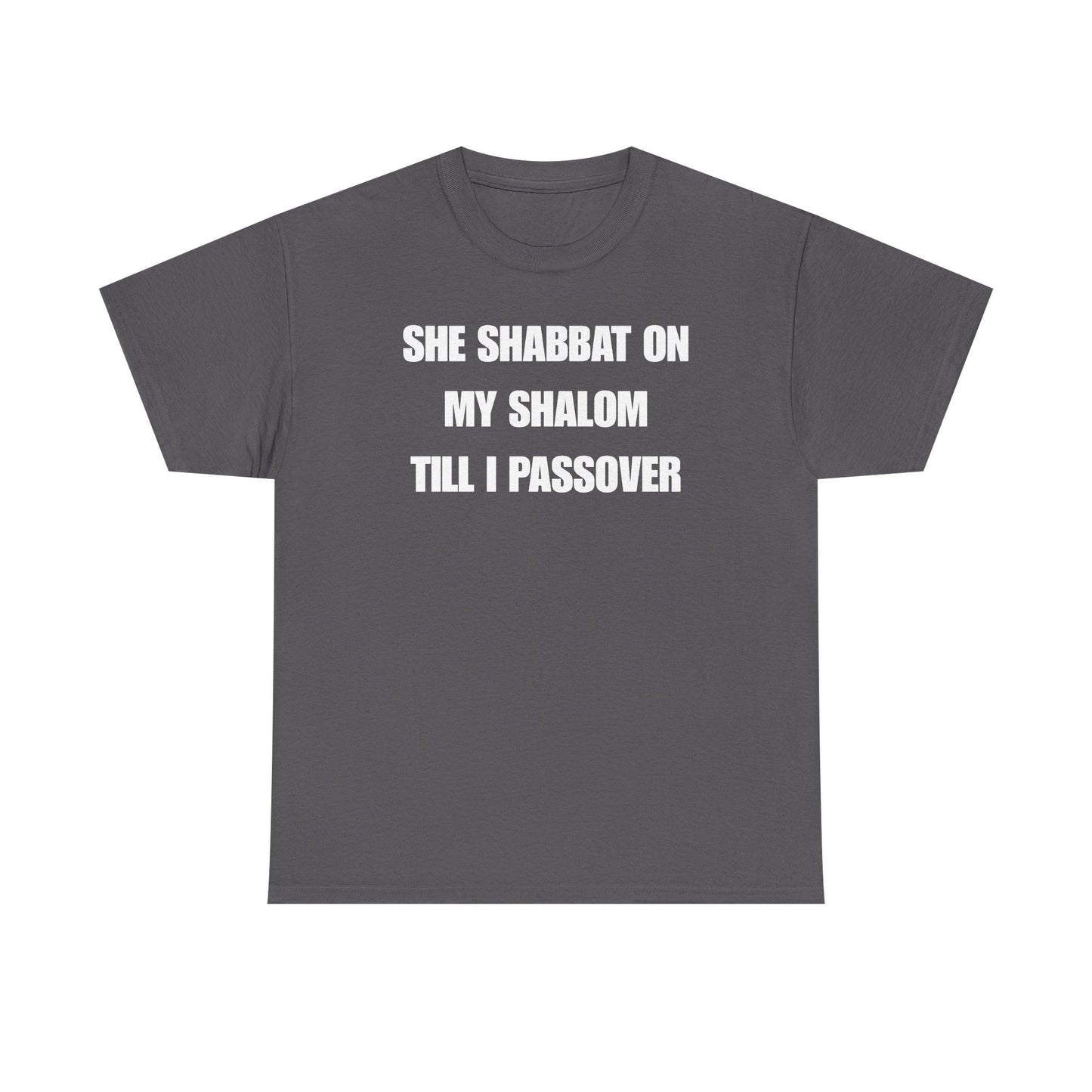 She Shabbat on my Shalom Till I Passover Unisex Heavy Cotton Tee