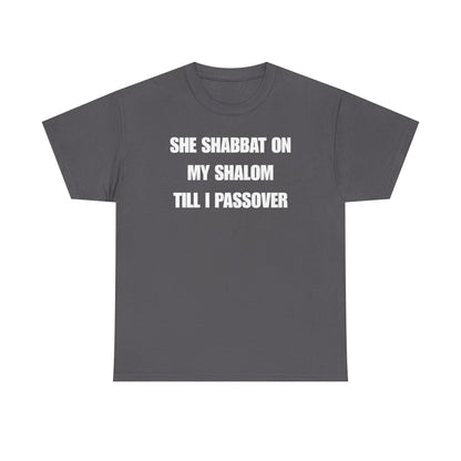 She Shabbat on my Shalom Till I Passover Unisex Heavy Cotton Tee