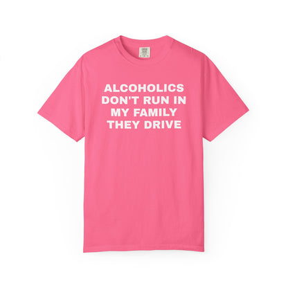Alcoholics Don't Run in my Family They Drive Unisex Garment Dyed Comfort Colors T shirt