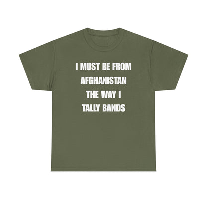 I Must Be From Afghanistan The Way I Tally Bands Unisex Heavy Cotton Tee