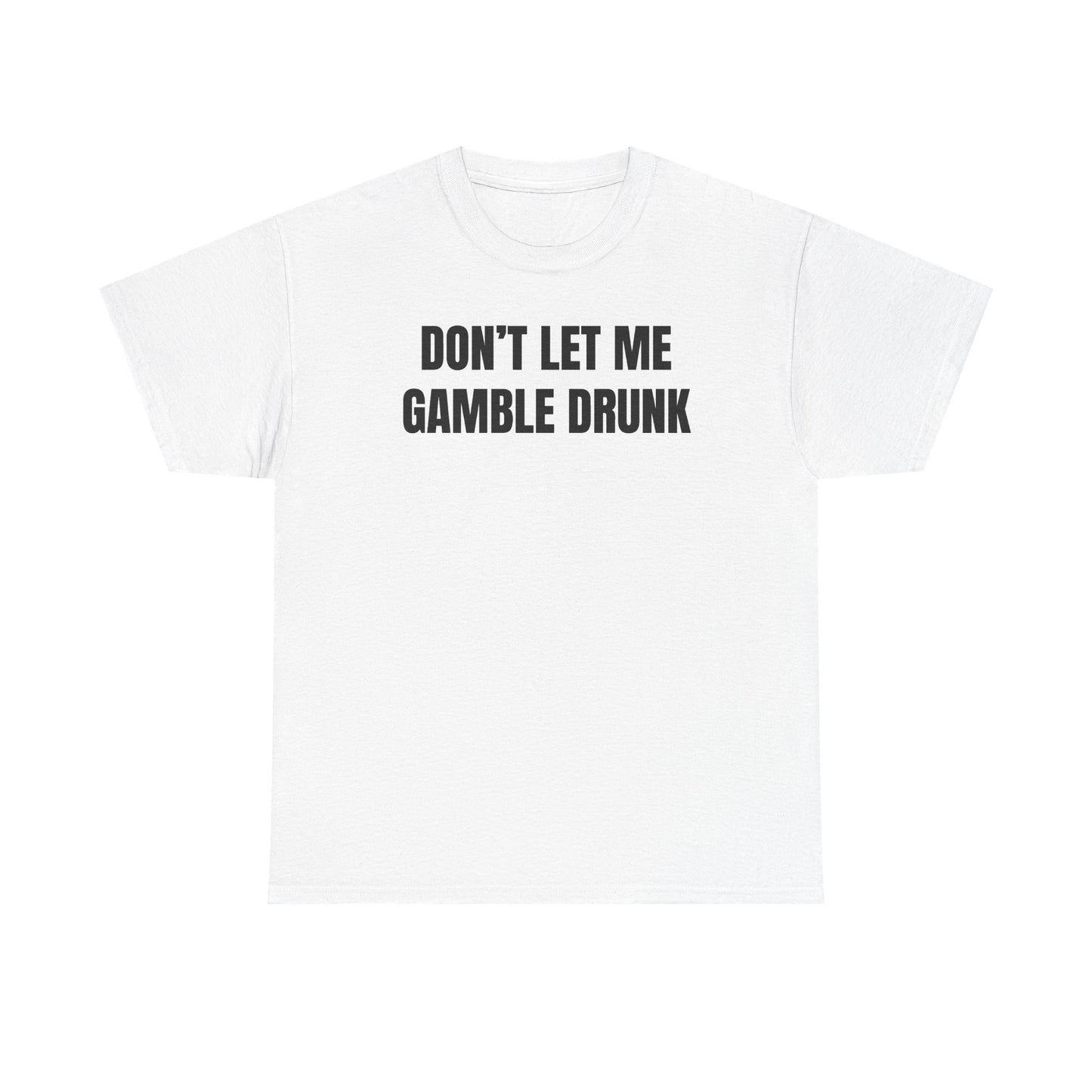 Don't Let Me Gamble Drunk Unisex Heavy Cotton Tee