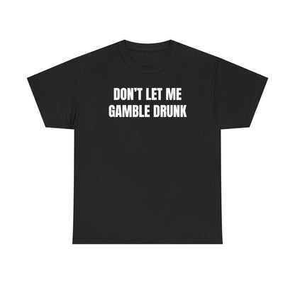 Don't Let Me Gamble Drunk Unisex Heavy Cotton Tee