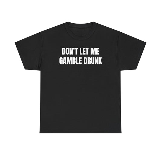 Don't Let Me Gamble Drunk Unisex Heavy Cotton Tee