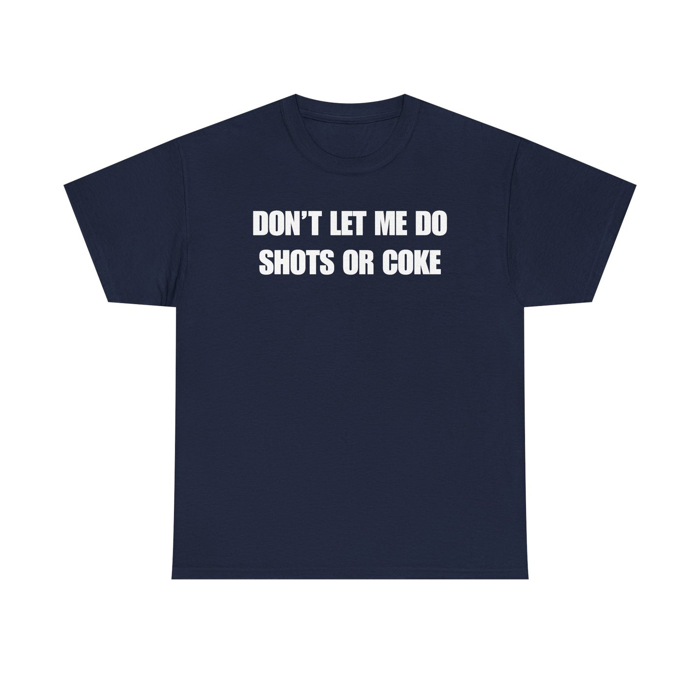 Don't Let Me Do Shots or Coke Unisex Heavy Cotton Tee