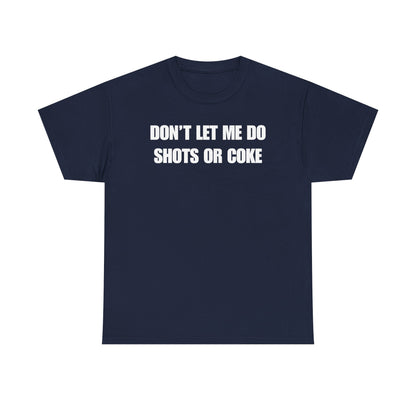 Don't Let Me Do Shots or Coke Unisex Heavy Cotton Tee