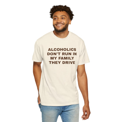 Alcoholics Don't Run in my Family They Drive Unisex Garment Dyed Comfort Colors T shirt